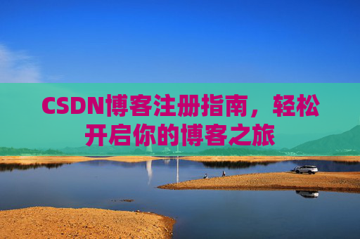 CSDN博客注册指南，轻松开启你的博客之旅